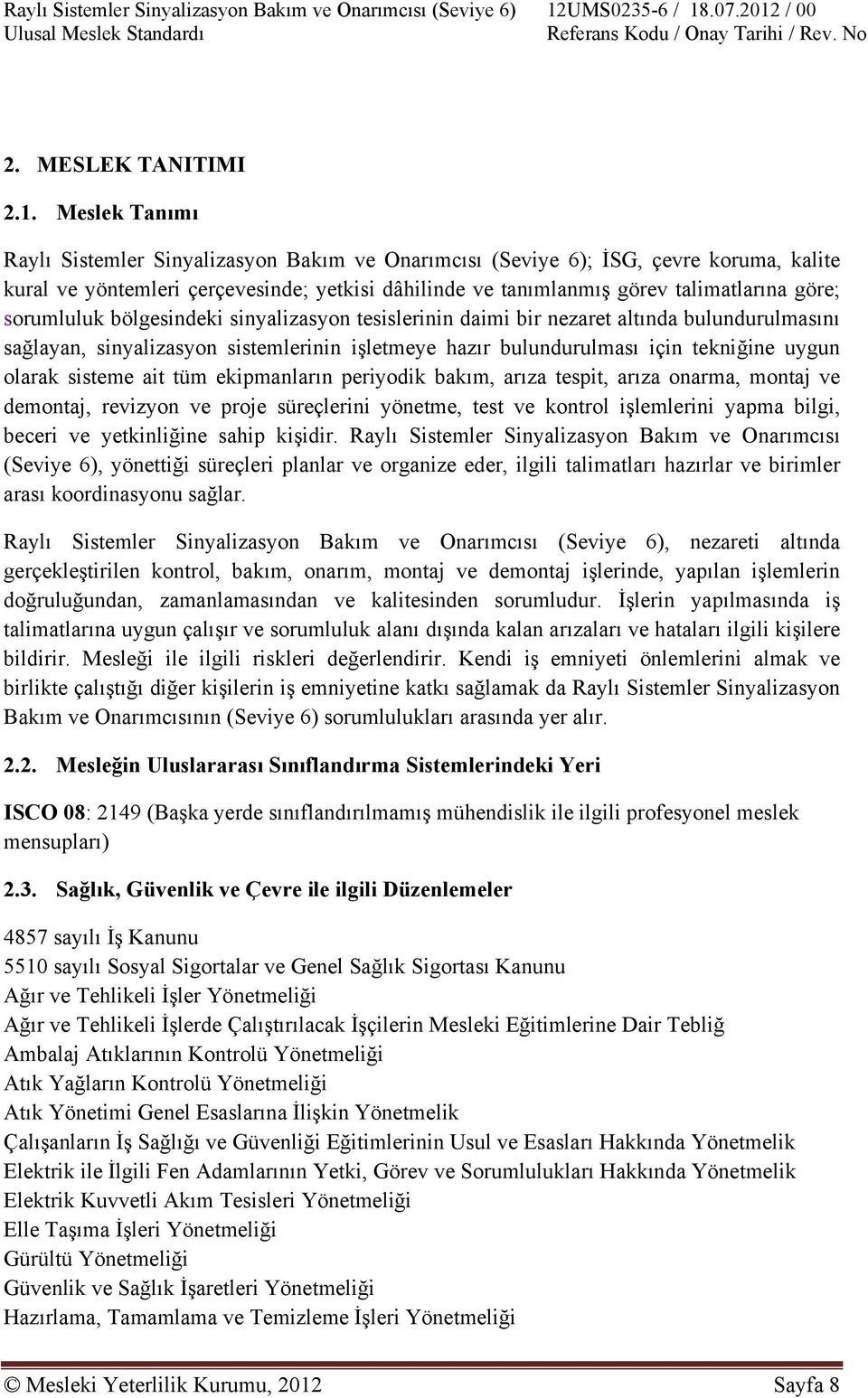 sorumluluk bölgesindeki sinyalizasyon tesislerinin daimi bir nezaret altında bulundurulmasını sağlayan, sinyalizasyon sistemlerinin işletmeye hazır bulundurulması için tekniğine uygun olarak sisteme