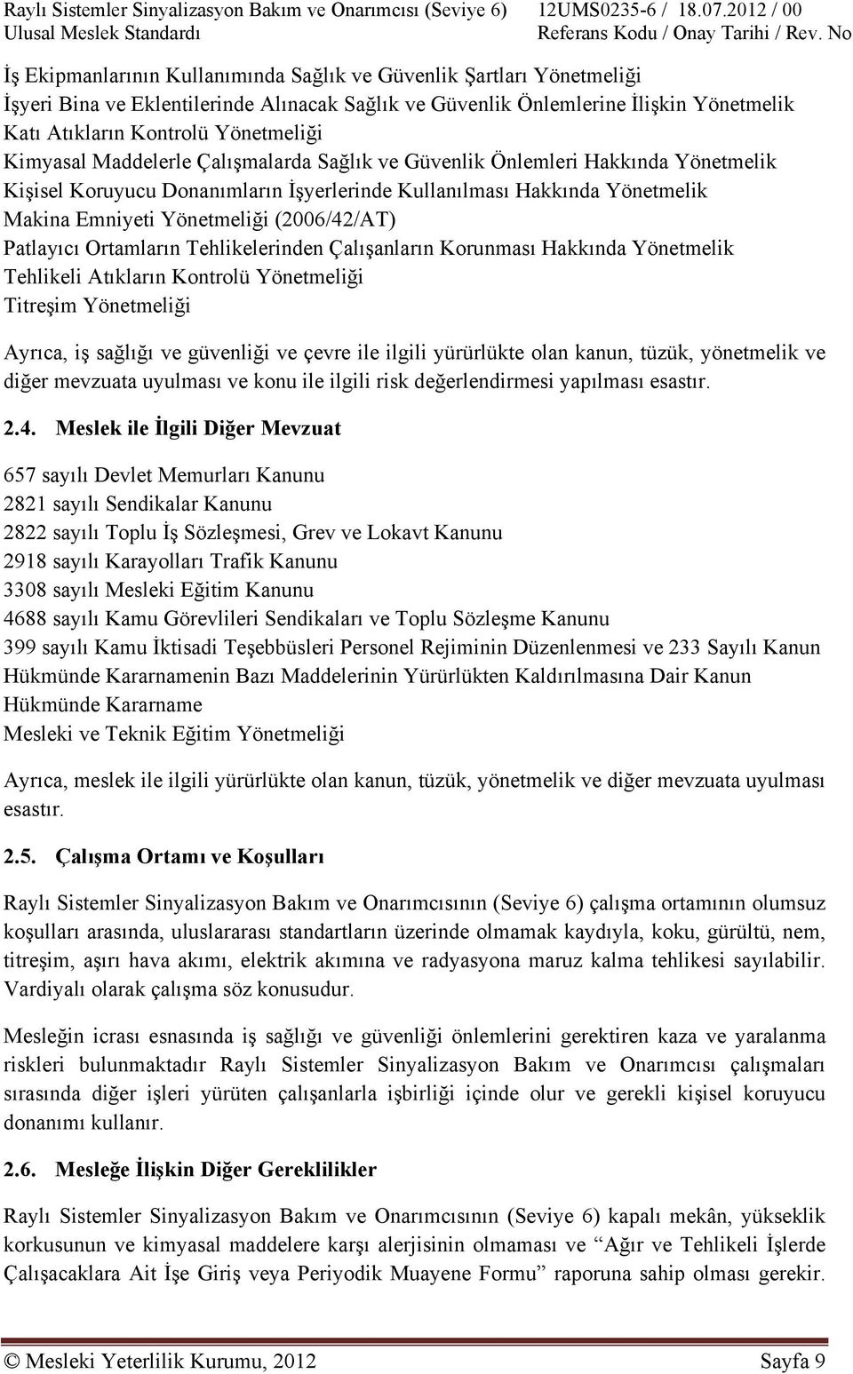 Kimyasal Maddelerle Çalışmalarda Sağlık ve Güvenlik Önlemleri Hakkında Yönetmelik Kişisel Koruyucu Donanımların İşyerlerinde Kullanılması Hakkında Yönetmelik Makina Emniyeti Yönetmeliği (2006/42/AT)