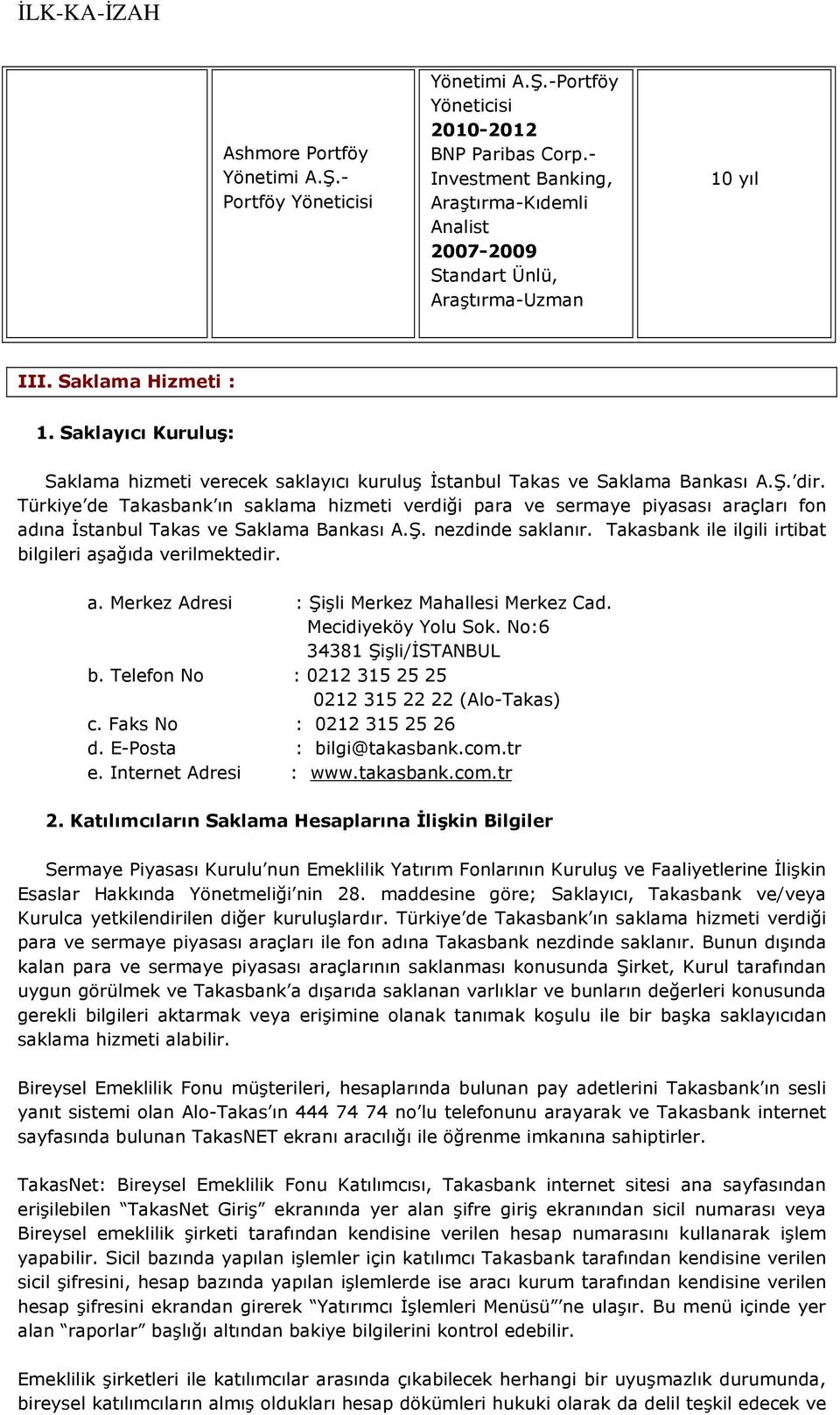 Saklayıcı Kuruluş: Saklama hizmeti verecek saklayıcı kuruluş İstanbul Takas ve Saklama Bankası A.Ş. dir.