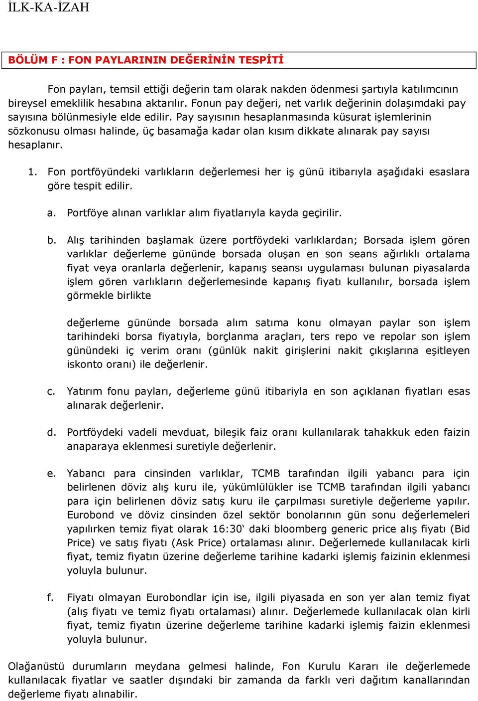 Pay sayısının hesaplanmasında küsurat işlemlerinin sözkonusu olması halinde, üç basamağa kadar olan kısım dikkate alınarak pay sayısı hesaplanır. 1.