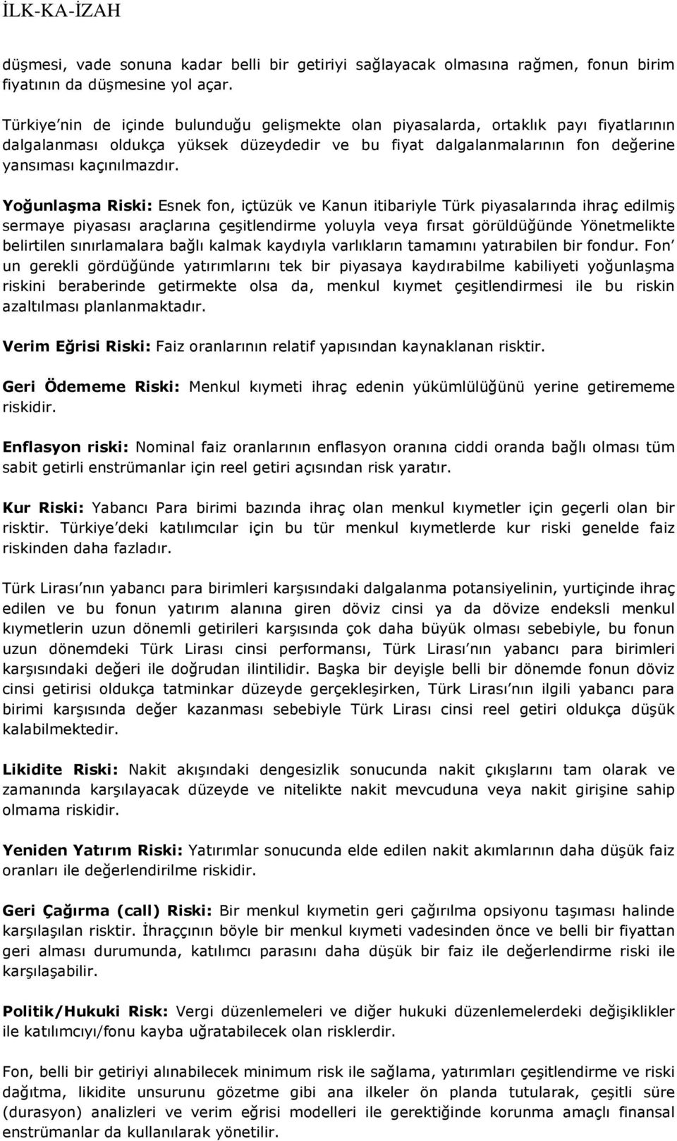 Yoğunlaşma Riski: Esnek fon, içtüzük ve Kanun itibariyle Türk piyasalarında ihraç edilmiş sermaye piyasası araçlarına çeşitlendirme yoluyla veya fırsat görüldüğünde Yönetmelikte belirtilen