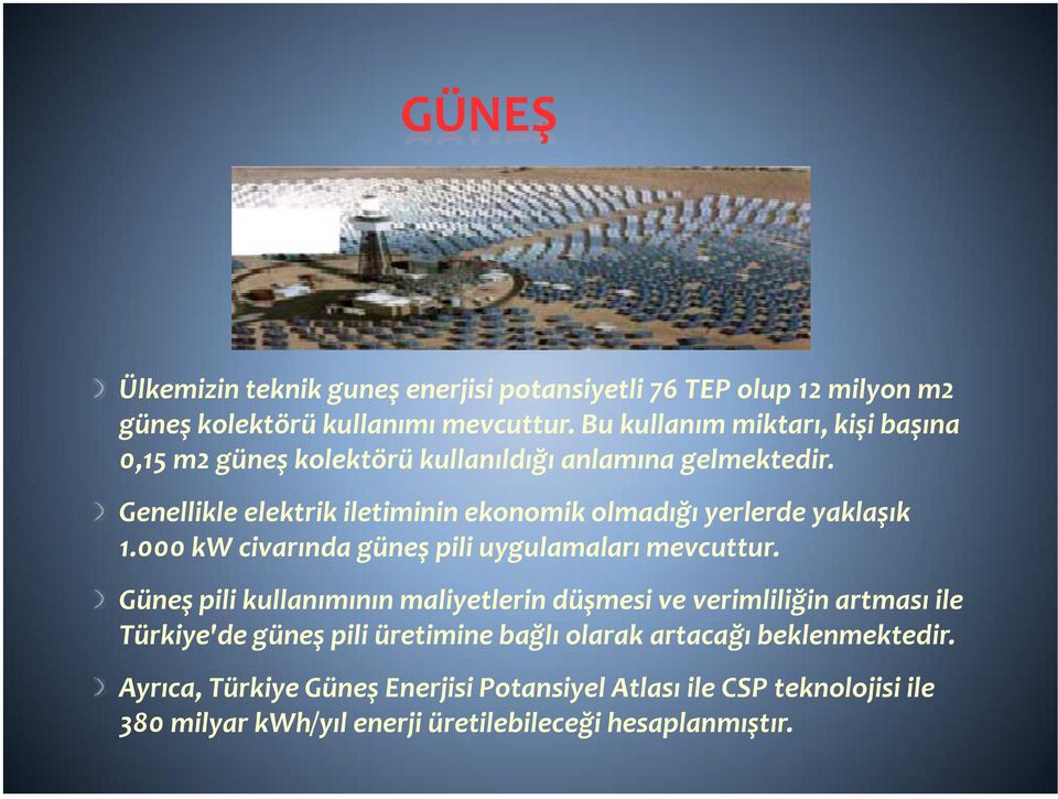 Genellikle elektrik iletiminin ekonomik olmadığı yerlerde yaklaşık 1.000 kw civarında güneş pili uygulamaları mevcuttur.