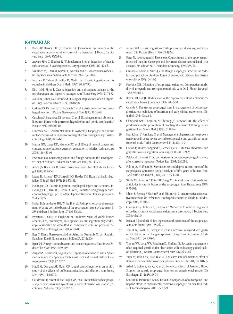 Consequences of caustic ingestions in children. Acta Paediatr 1994; 83:1200-5. 4. Moazam F, Talbert JL, Miller D, Mollitt DL. Caustic ingestion and its sequelae in children.