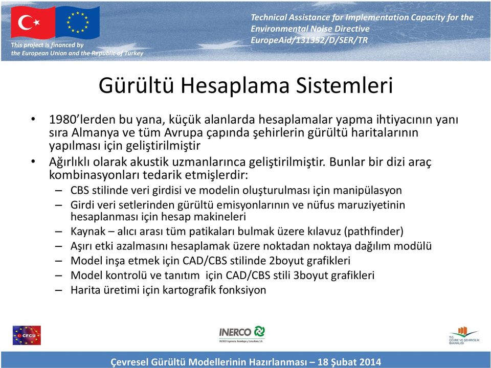 Bunlar bir dizi araç kombinasyonları tedarik etmişlerdir: CBS stilinde veri girdisi ve modelin oluşturulması için manipülasyon Girdi veri setlerinden gürültü emisyonlarının ve nüfus maruziyetinin