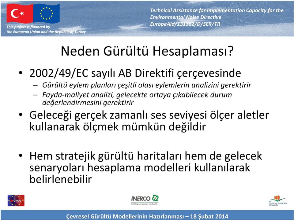 gerektirir Fayda-maliyet analizi, gelecekte ortaya çıkabilecek durum değerlendirmesini gerektirir