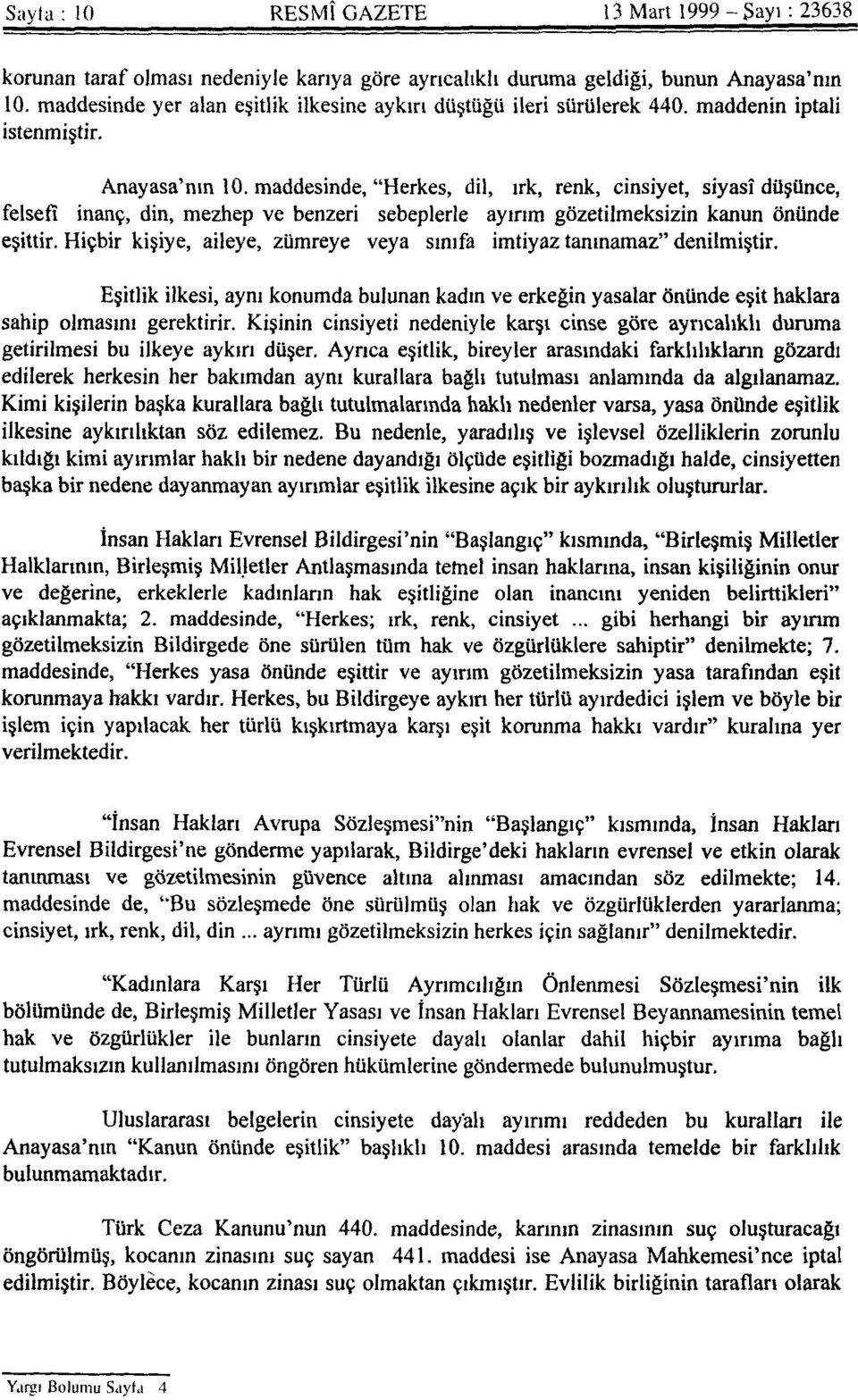 maddesinde, "Herkes, dil, ırk, renk, cinsiyet, siyasî düşünce, felsefi inanç, din, mezhep ve benzeri sebeplerle ayırım gözetilmeksizin kanun önünde eşittir.