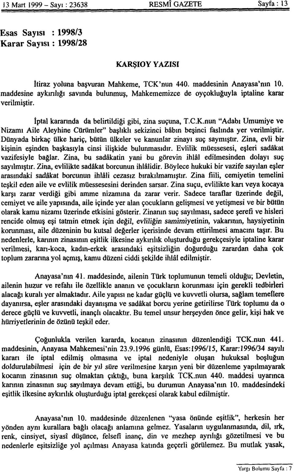 nun "Adabı Umumiye ve Nizamı Aile Aleyhine Cürümler" başlıklı sekizinci babın beşinci faslında yer verilmiştir. Dünyada birkaç ülke hariç, bütün ülkeler ve kanunlar zinayı suç saymıştır.