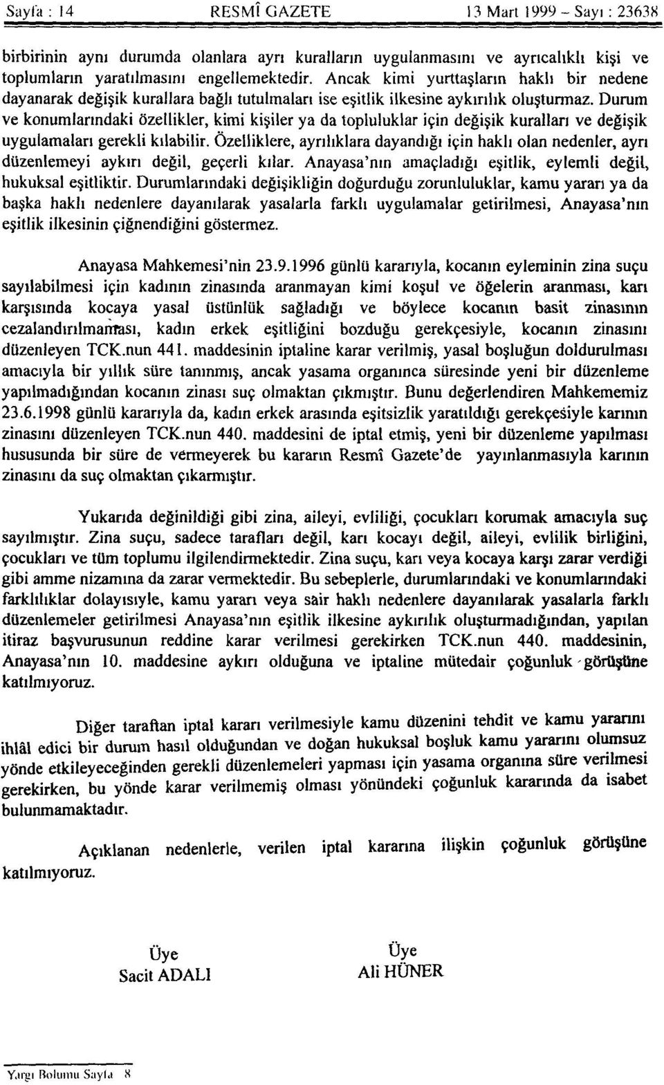 Durum ve konumlarındaki özellikler, kimi kişiler ya da topluluklar için değişik kuralları ve değişik uygulamaları gerekli kılabilir.