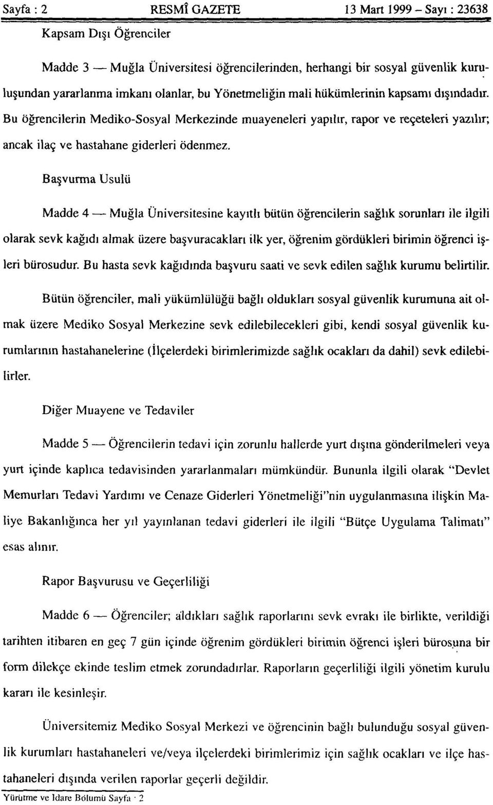 Başvurma Usulü Madde 4 Muğla Üniversitesine kayıtlı bütün öğrencilerin sağlık sorunları ile ilgili olarak sevk kağıdı almak üzere başvuracakları ilk yer, öğrenim gördükleri birimin öğrenci işleri