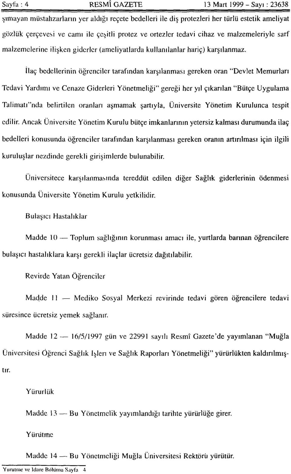 İlaç bedellerinin öğrenciler tarafından karşılanması gereken oran "Devlet Memurları Tedavi Yardımı ve Cenaze Giderleri Yönetmeliği" gereği her yıl çıkarılan "Bütçe Uygulama Talimatı"nda belirtilen