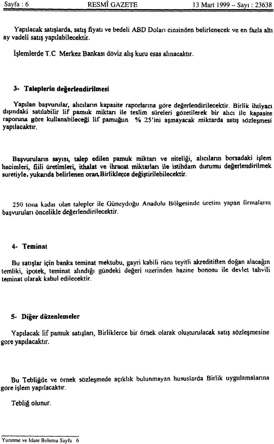 Birlik ihtiyacı dışındaki satılabilir lif pamuk miktarı ile teslim süreleri gözetilerek bir alıcı ile kapasite raporuna göre kullanabileceği lif pamuğun % 25'ini aşmayacak miktarda satış sözleşmesi