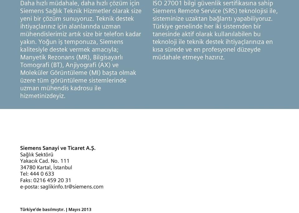 Yoğun iş temponuza, Siemens kalitesiyle destek vermek amacıyla; Manyetik Rezonans (MR), Bilgisayarlı Tomografi (BT), Anjiyografi (AX) ve Moleküler Görüntüleme (MI) başta olmak üzere tüm görüntüleme