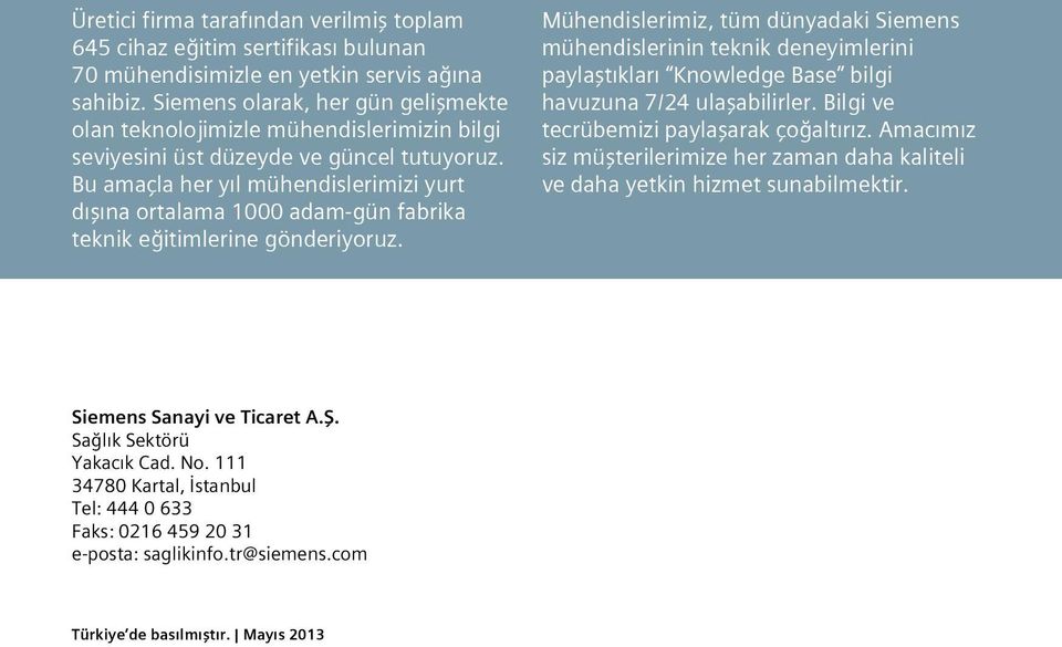 Bu amaçla her yıl mühendislerimizi yurt dışına ortalama 1000 adam-gün fabrika teknik eğitimlerine gönderiyoruz.