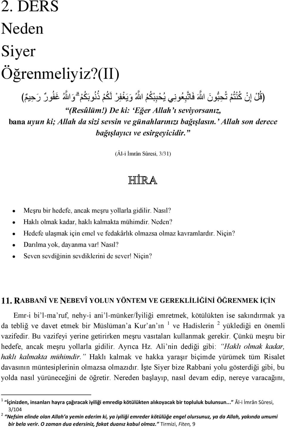 (Âl-i İmrân Sûresi, 3/31) Meşru bir hedefe, ancak meşru yollarla gidilir. Nasıl? Haklı olmak kadar, haklı kalmakta mühimdir. Neden? Hedefe ulaşmak için emel ve fedakârlık olmazsa olmaz kavramlardır.