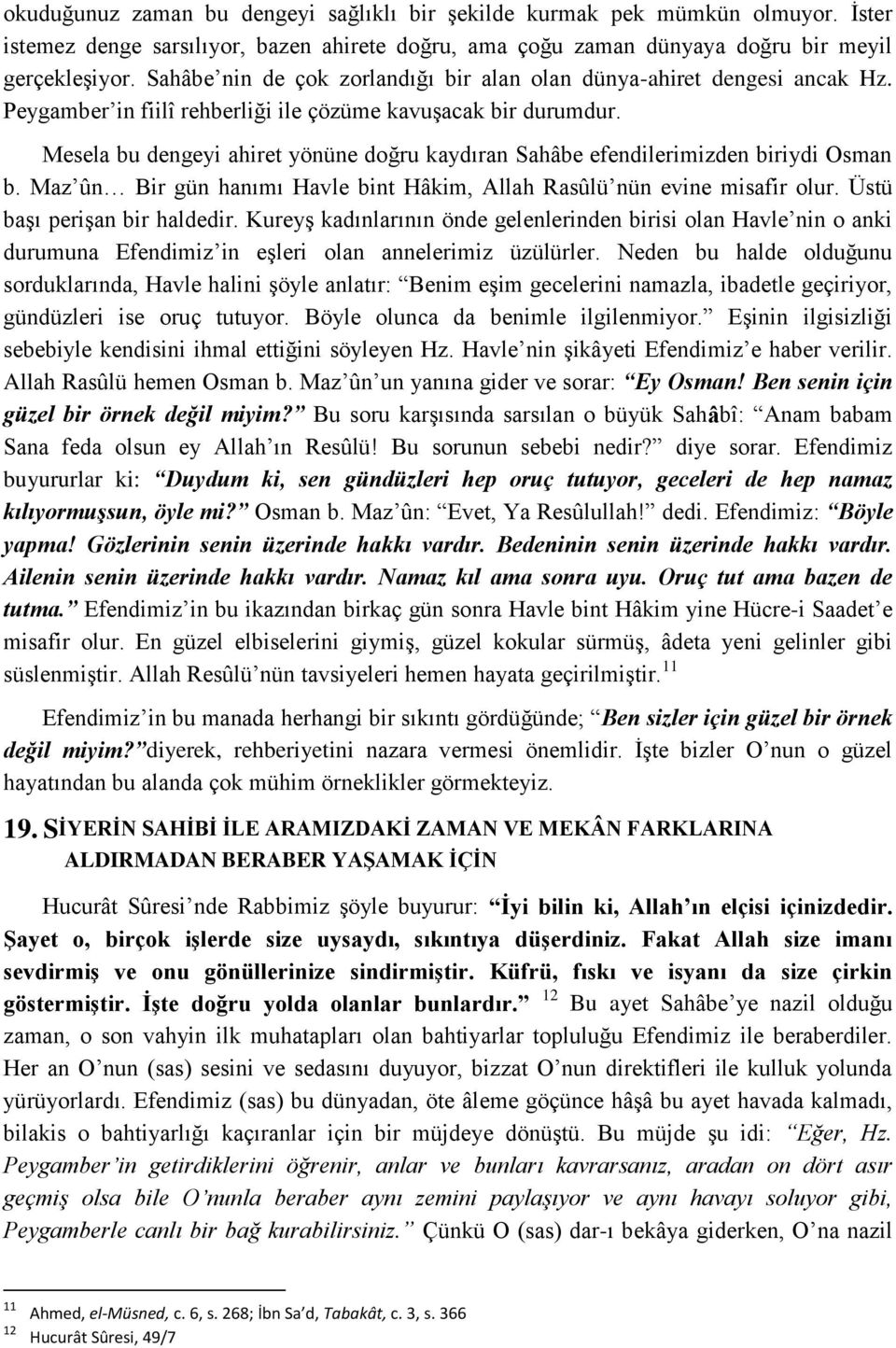 Mesela bu dengeyi ahiret yönüne doğru kaydıran Sahâbe efendilerimizden biriydi Osman b. Maz ûn Bir gün hanımı Havle bint Hâkim, Allah Rasûlü nün evine misafir olur. Üstü başı perişan bir haldedir.