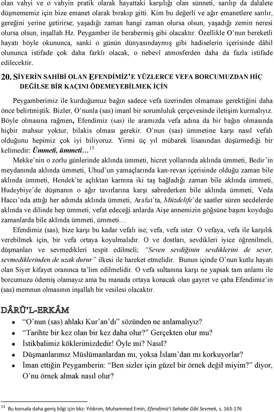 Özellikle O nun bereketli hayatı böyle okununca, sanki o günün dünyasındaymış gibi hadiselerin içerisinde dâhil olununca istifade çok daha farklı olacak, o nebevî atmosferden daha da fazla istifade