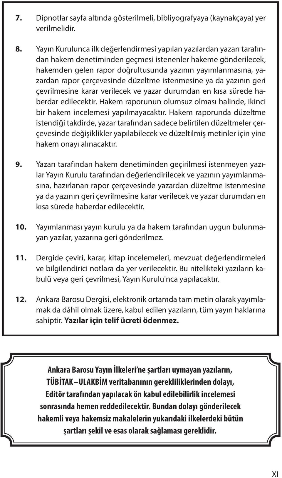 rapor çerçevesinde düzeltme istenmesine ya da yazının geri çevrilmesine karar verilecek ve yazar durumdan en kısa sürede haberdar edilecektir.