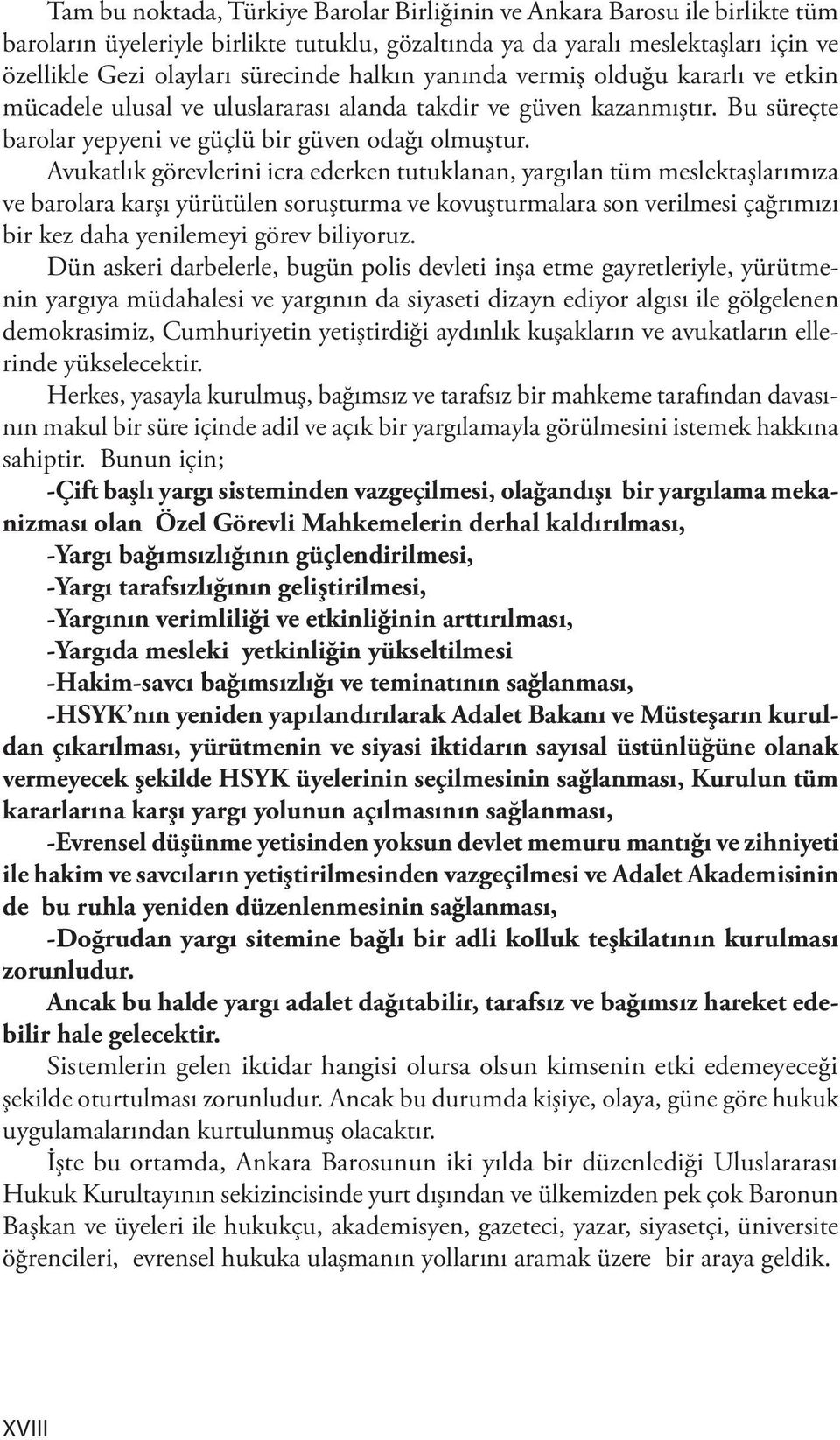 Avukatlık görevlerini icra ederken tutuklanan, yargılan tüm meslektaşlarımıza ve barolara karşı yürütülen soruşturma ve kovuşturmalara son verilmesi çağrımızı bir kez daha yenilemeyi görev biliyoruz.