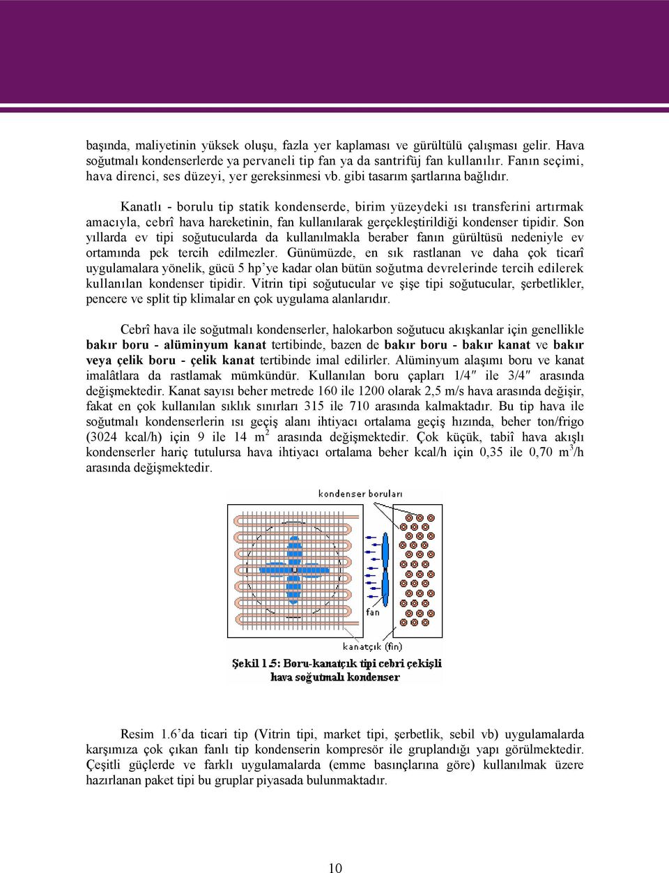 Kanatlı - borulu tip statik kondenserde, birim yüzeydeki ısı transferini artırmak amacıyla, cebrî hava hareketinin, fan kullanılarak gerçekleştirildiği kondenser tipidir.