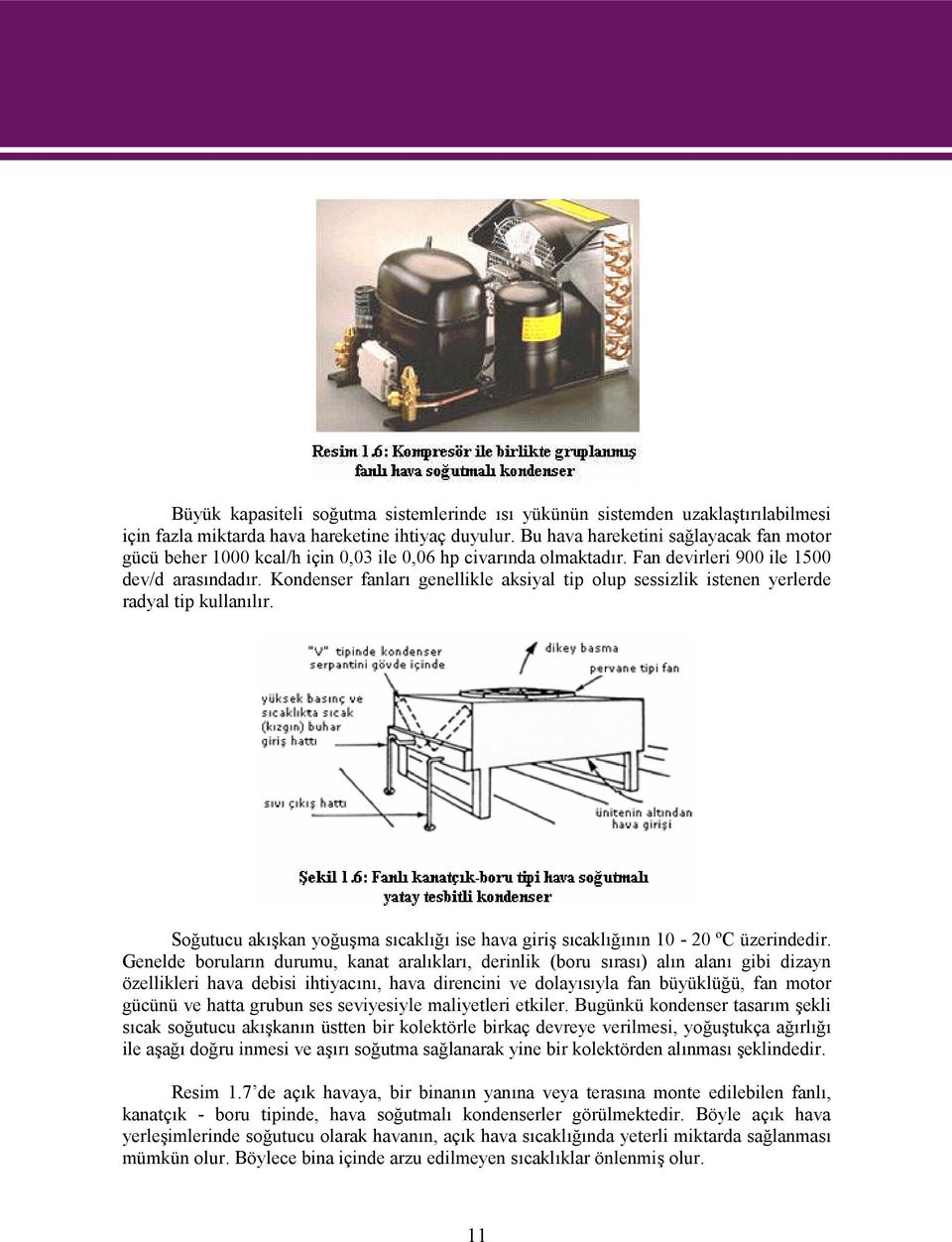 Kondenser fanları genellikle aksiyal tip olup sessizlik istenen yerlerde radyal tip kullanılır. Soğutucu akışkan yoğuşma sıcaklığı ise hava giriş sıcaklığının 10-20 ºC üzerindedir.