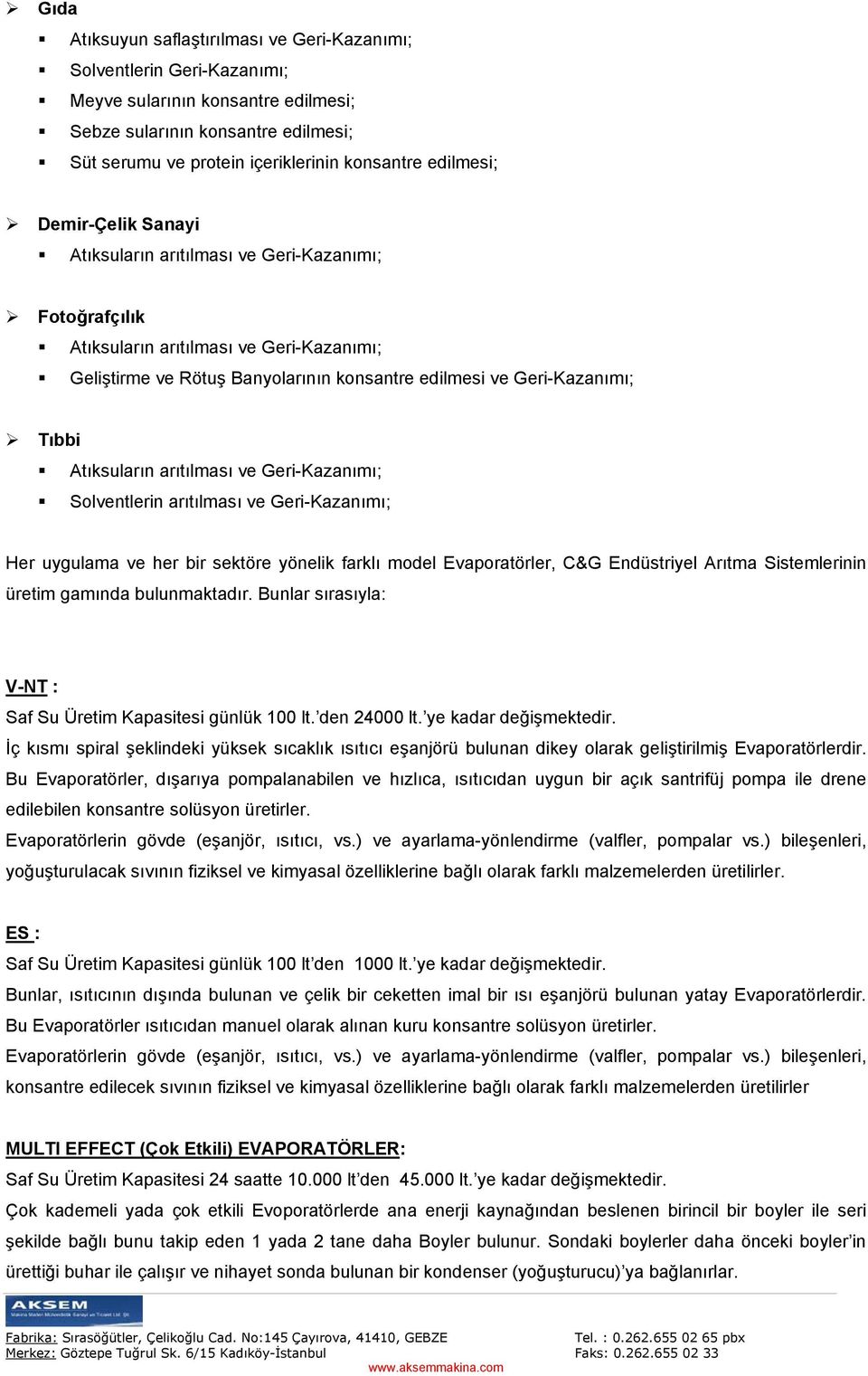 Tıbbi Atıksuların arıtılması ve Geri-Kazanımı; Solventlerin arıtılması ve Geri-Kazanımı; Her uygulama ve her bir sektöre yönelik farklı model Evaporatörler, C&G Endüstriyel Arıtma Sistemlerinin