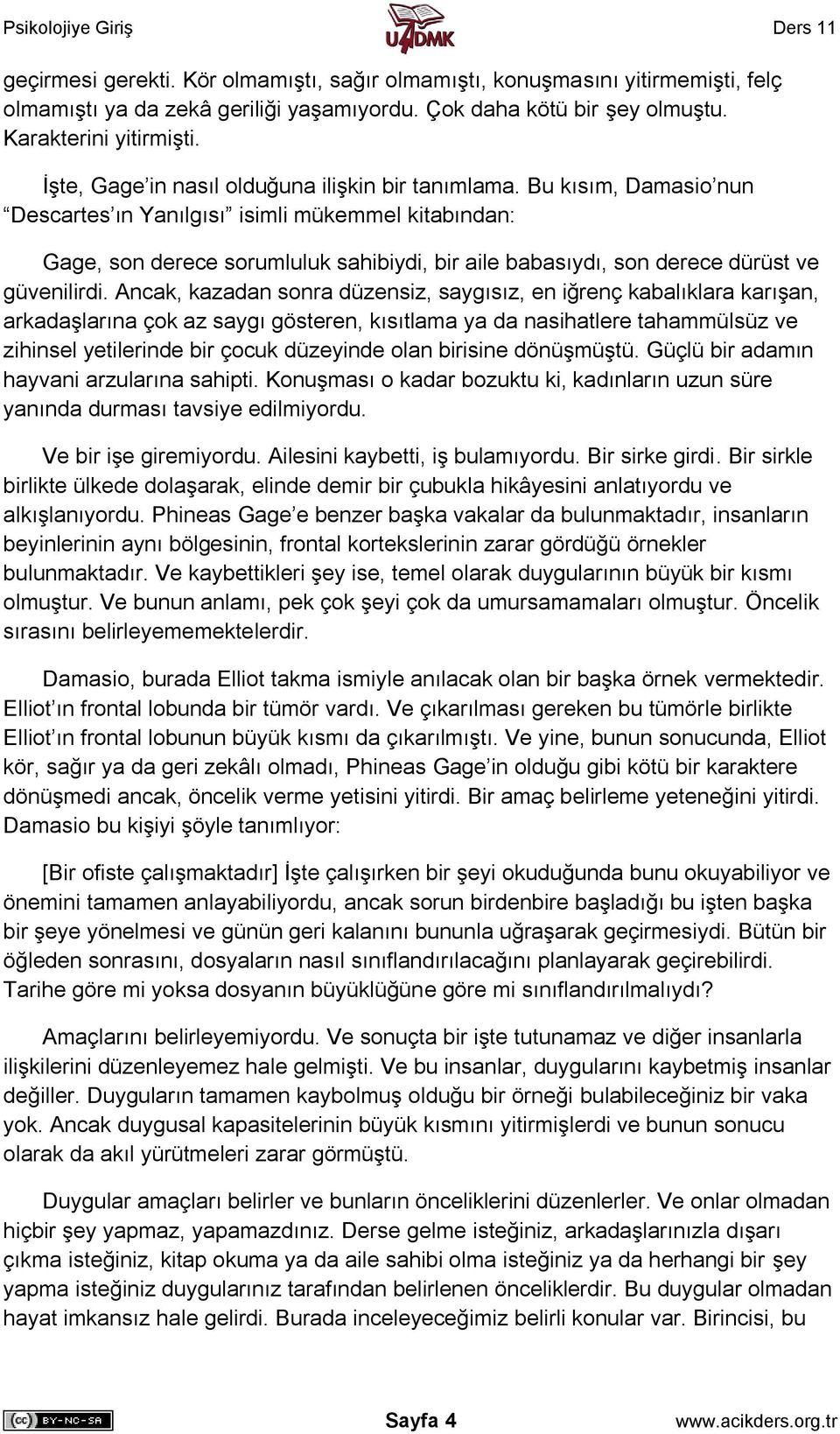 Bu kısım, Damasio nun Descartes ın Yanılgısı isimli mükemmel kitabından: Gage, son derece sorumluluk sahibiydi, bir aile babasıydı, son derece dürüst ve güvenilirdi.