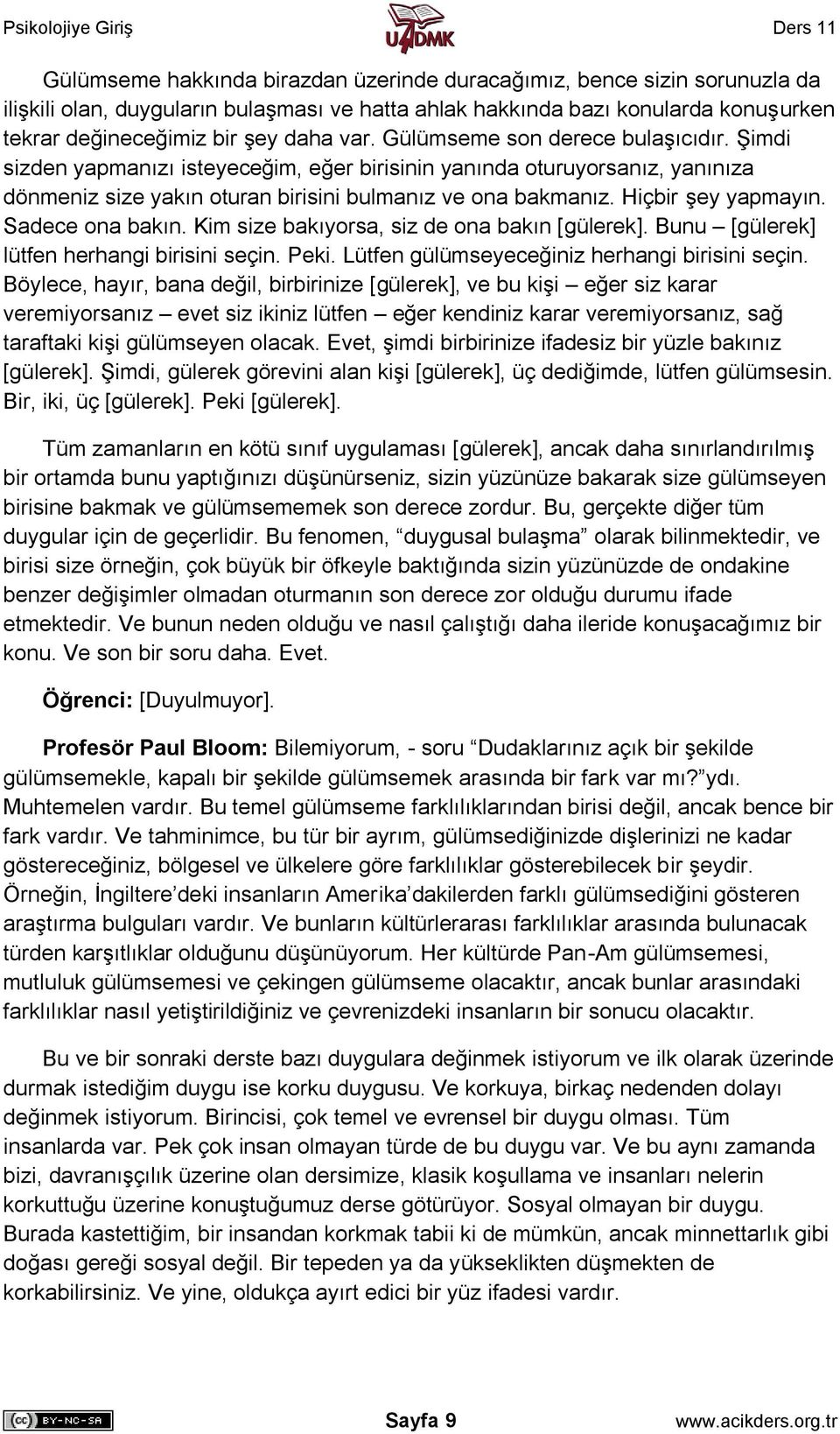 Sadece ona bakın. Kim size bakıyorsa, siz de ona bakın [gülerek]. Bunu [gülerek] lütfen herhangi birisini seçin. Peki. Lütfen gülümseyeceğiniz herhangi birisini seçin.