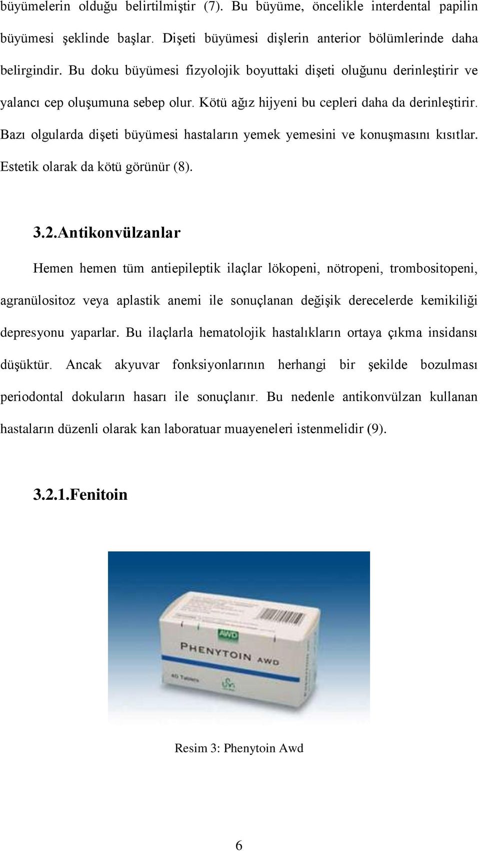 Bazı olgularda dişeti büyümesi hastaların yemek yemesini ve konuşmasını kısıtlar. Estetik olarak da kötü görünür (8). 3.2.