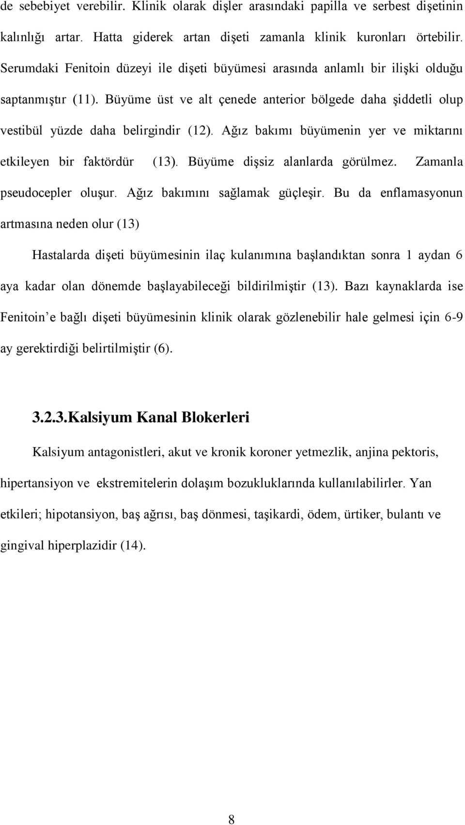 Ağız bakımı büyümenin yer ve miktarını etkileyen bir faktördür (13). Büyüme dişsiz alanlarda görülmez. Zamanla pseudocepler oluşur. Ağız bakımını sağlamak güçleşir.