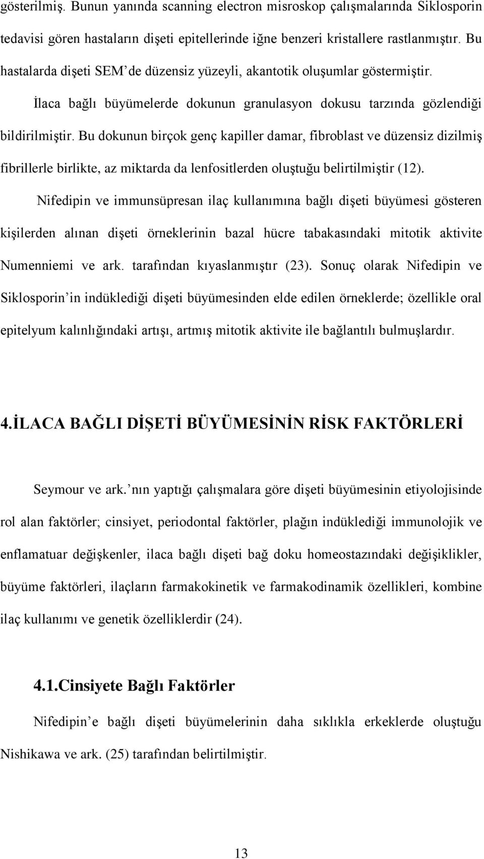 Bu dokunun birçok genç kapiller damar, fibroblast ve düzensiz dizilmiş fibrillerle birlikte, az miktarda da lenfositlerden oluştuğu belirtilmiştir (12).