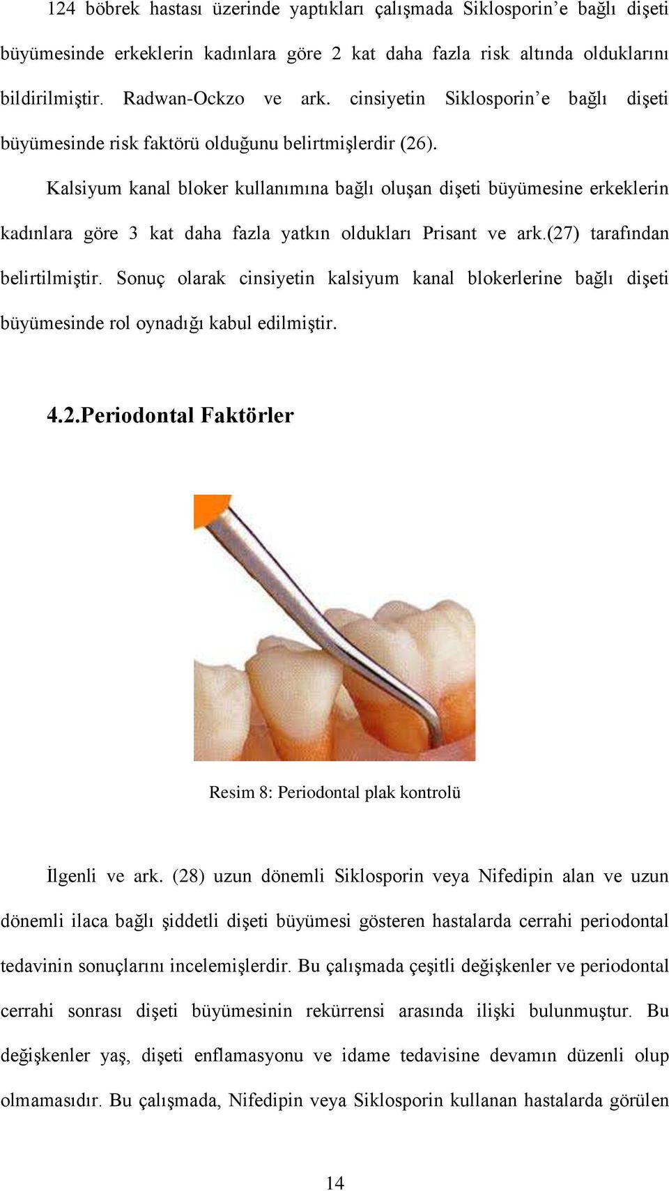 Kalsiyum kanal bloker kullanımına bağlı oluşan dişeti büyümesine erkeklerin kadınlara göre 3 kat daha fazla yatkın oldukları Prisant ve ark.(27) tarafından belirtilmiştir.