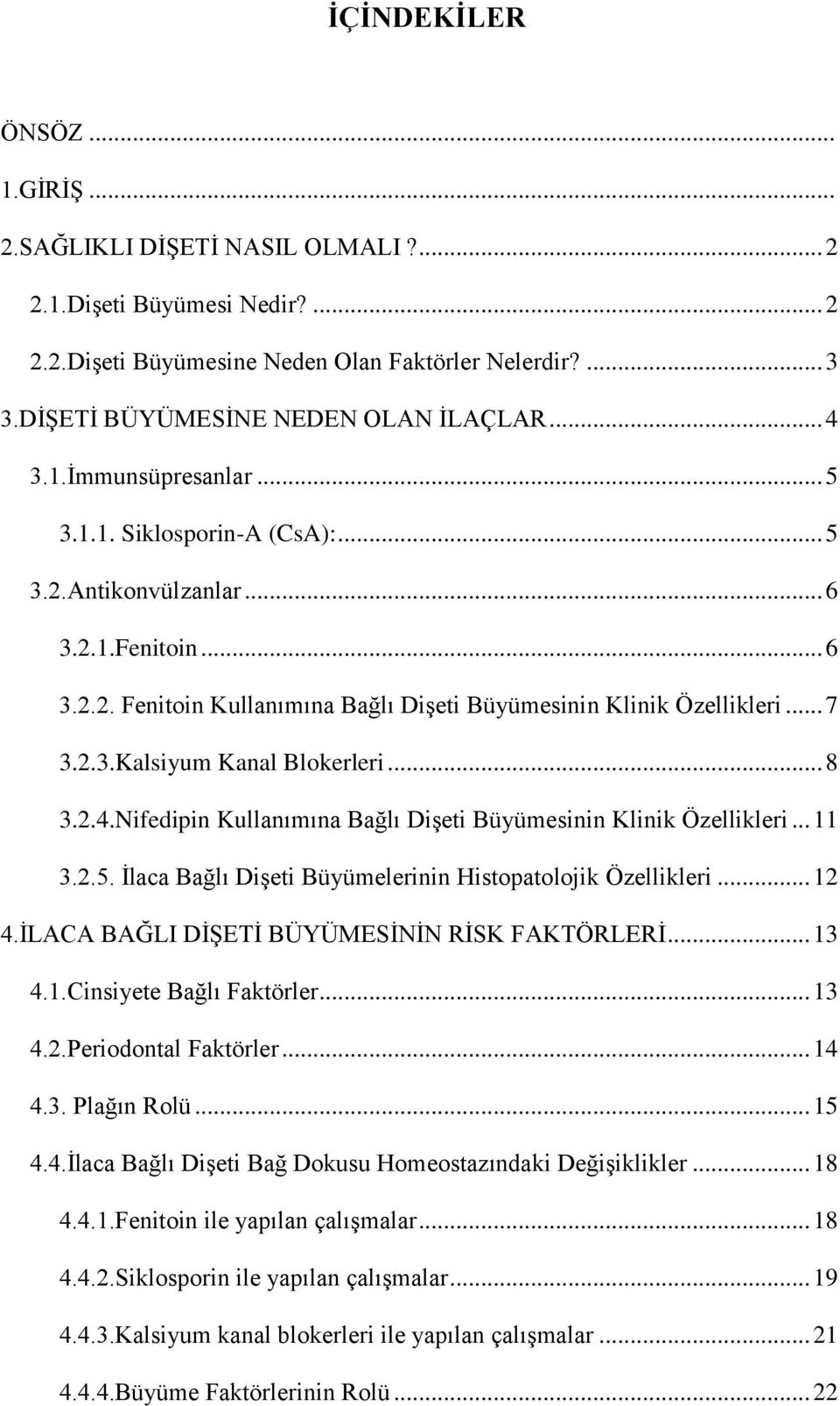 .. 8 3.2.4.Nifedipin Kullanımına Bağlı Dişeti Büyümesinin Klinik Özellikleri... 11 3.2.5. İlaca Bağlı Dişeti Büyümelerinin Histopatolojik Özellikleri... 12 4.