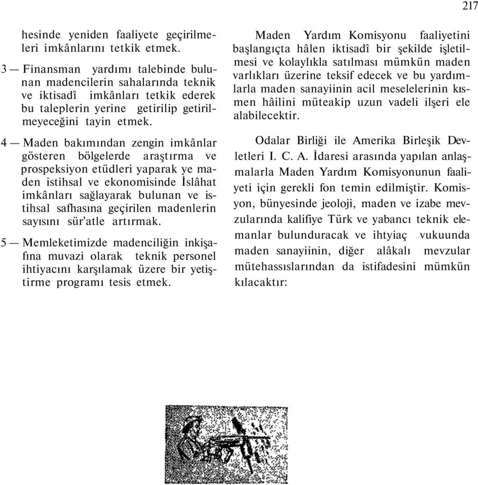 4 Maden bakımından zengin imkânlar gösteren bölgelerde araştırma ve prospeksiyon etüdleri yaparak ye maden istihsal ve ekonomisinde İslâhat imkânları sağlayarak bulunan ve istihsal safhasına