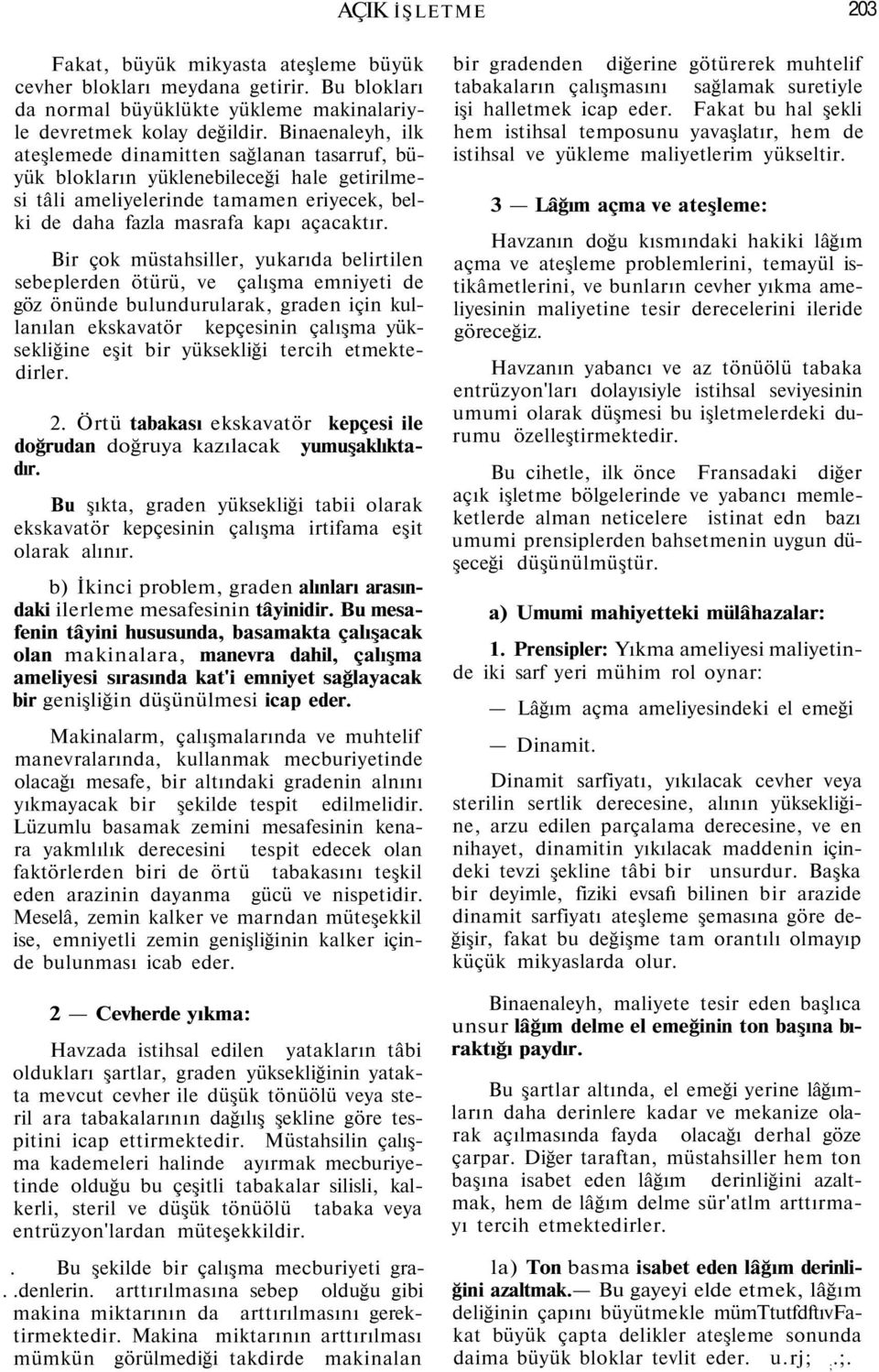 Bir çok müstahsiller, yukarıda belirtilen sebeplerden ötürü, ve çalışma emniyeti de göz önünde bulundurularak, graden için kullanılan ekskavatör kepçesinin çalışma yüksekliğine eşit bir yüksekliği