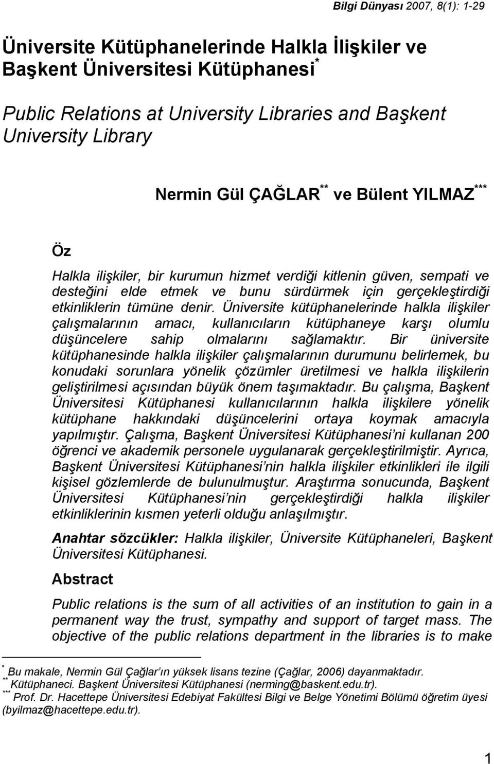 Üniversite kütüphanelerinde halkla ilişkiler çalışmalarının amacı, kullanıcıların kütüphaneye karşı olumlu düşüncelere sahip olmalarını sağlamaktır.