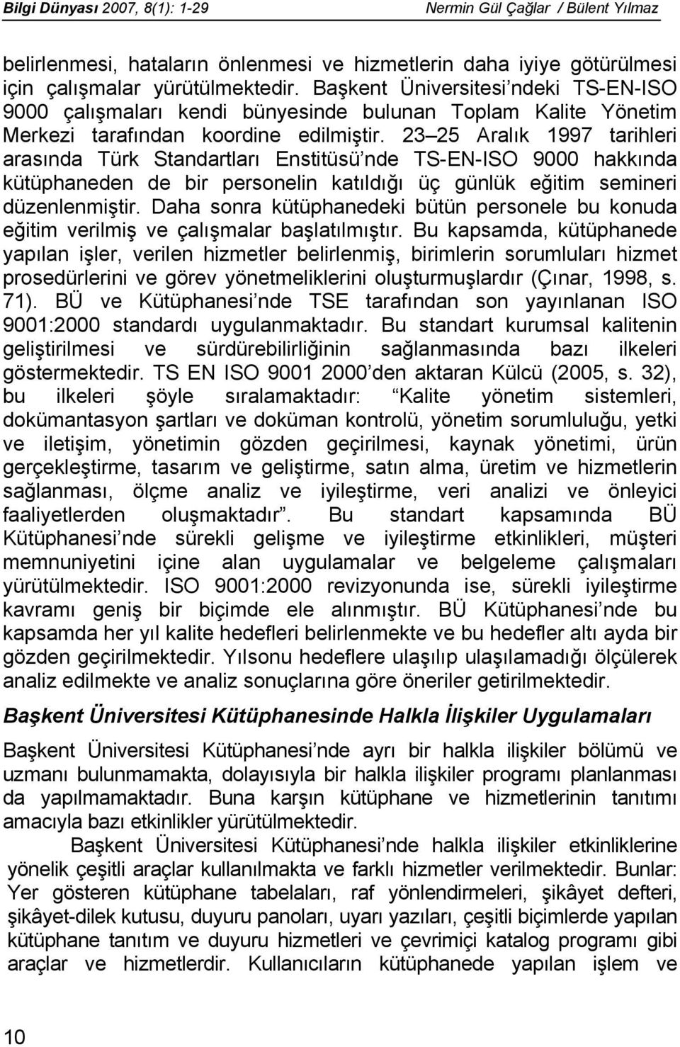 23 25 Aralık 1997 tarihleri arasında Türk Standartları Enstitüsü nde TS-EN-ISO 9000 hakkında kütüphaneden de bir personelin katıldığı üç günlük eğitim semineri düzenlenmiştir.