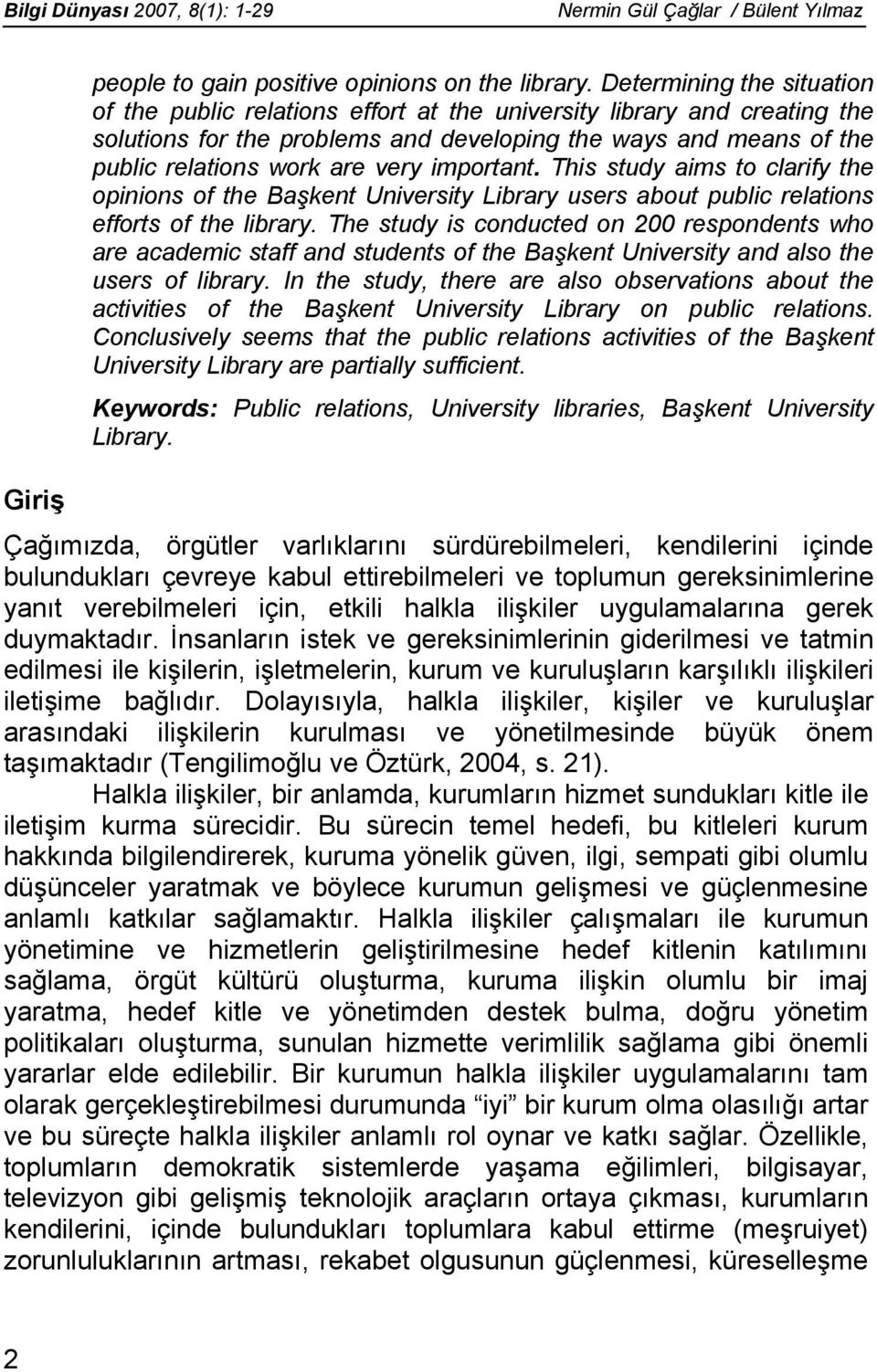 important. This study aims to clarify the opinions of the Başkent University Library users about public relations efforts of the library.