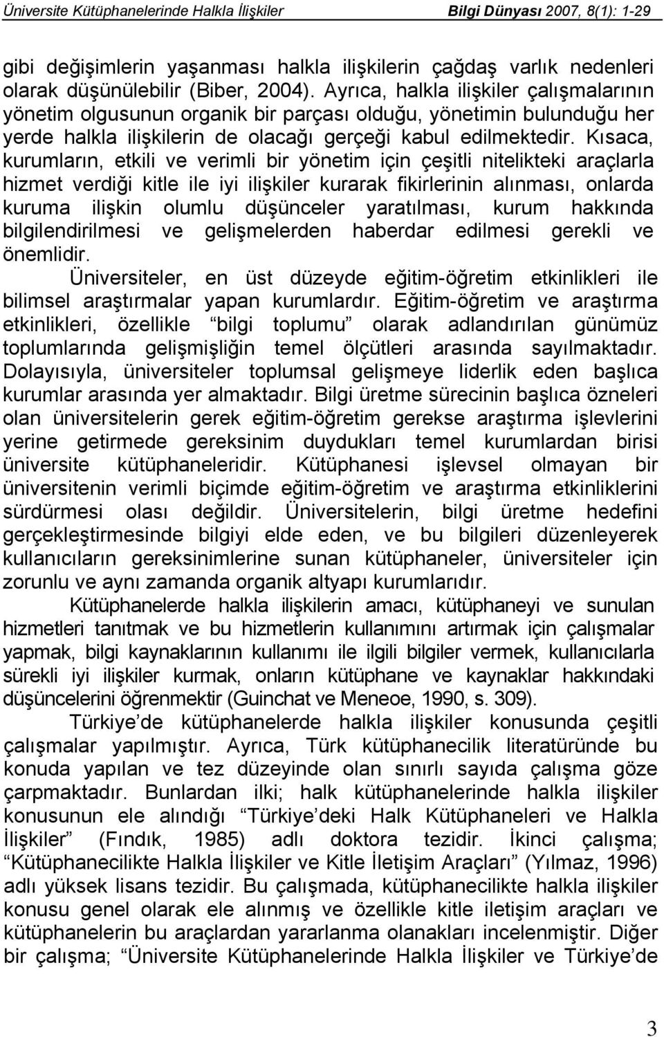 Kısaca, kurumların, etkili ve verimli bir yönetim için çeşitli nitelikteki araçlarla hizmet verdiği kitle ile iyi ilişkiler kurarak fikirlerinin alınması, onlarda kuruma ilişkin olumlu düşünceler