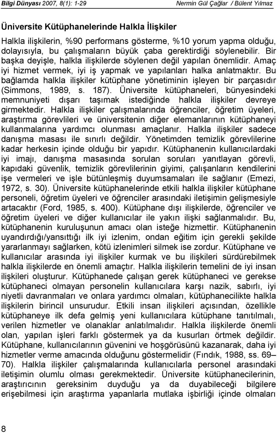 Bu bağlamda halkla ilişkiler kütüphane yönetiminin işleyen bir parçasıdır (Simmons, 1989, s. 187).