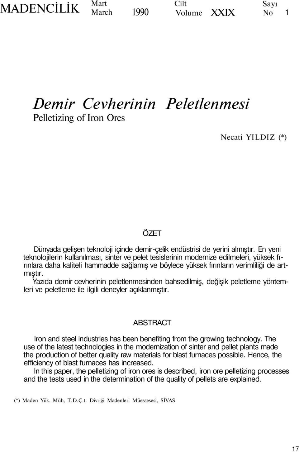 En yeni teknolojilerin kullanılması, sinter ve pelet tesislerinin modernize edilmeleri, yüksek fırınlara daha kaliteli hammadde sağlamış ve böylece yüksek fırınların verimliliği de artmıştır.