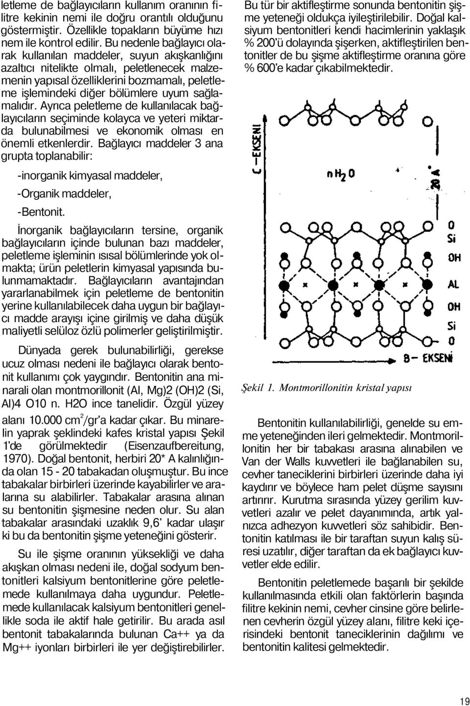 sağlamalıdır. Ayrıca peletleme de kullanılacak bağlayıcıların seçiminde kolayca ve yeteri miktarda bulunabilmesi ve ekonomik olması en önemli etkenlerdir.