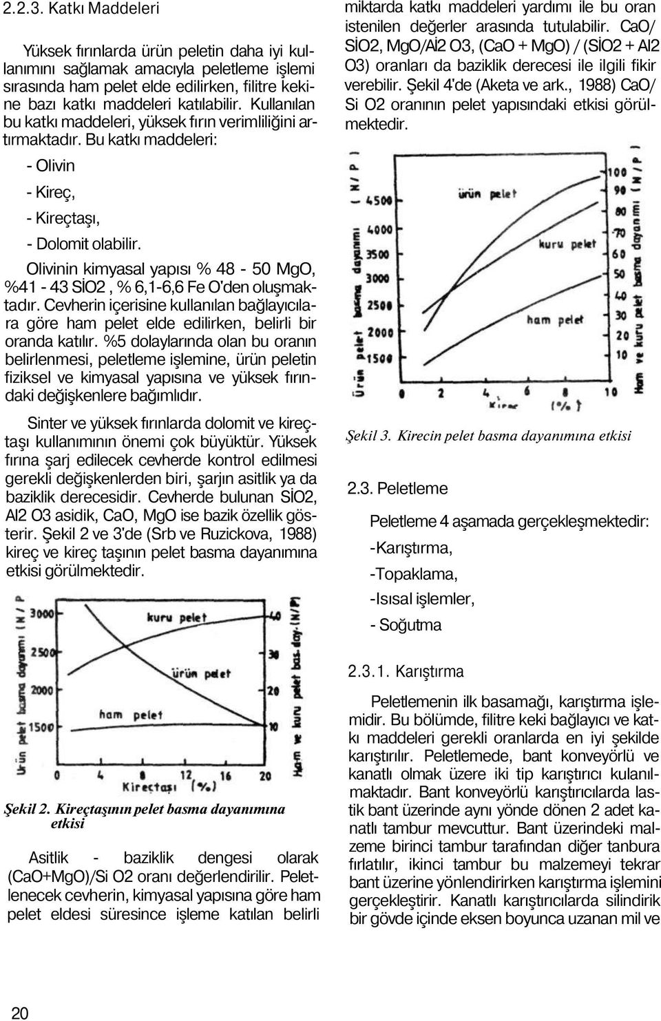 Olivinin kimyasal yapısı % 48-50 MgO, %41-43 SİO2, % 6,1-6,6 Fe O'den oluşmaktadır. Cevherin içerisine kullanılan bağlayıcılara göre ham pelet elde edilirken, belirli bir oranda katılır.