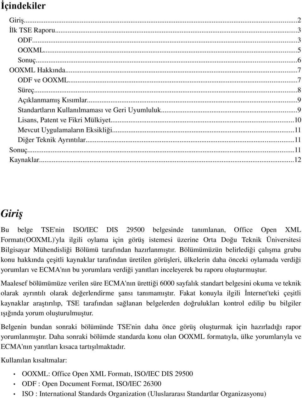 ..12 Giriş Bu belge TSE'nin ISO/IEC DIS 29500 belgesinde tanımlanan, Office Open XML Formatı(OOXML)'yla ilgili oylama için görüş istemesi üzerine Orta Doğu Teknik Üniversitesi Bilgisayar Mühendisliği