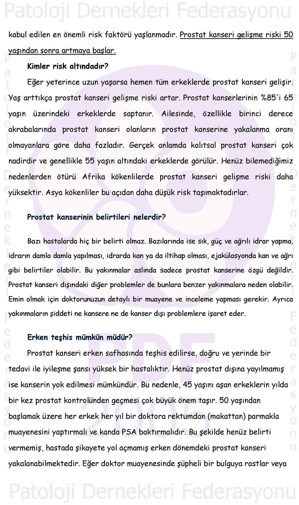 Ailesinde, özellikle birinci derece akrabalarında prostat kanseri olanların prostat kanserine yakalanma oranı olmayanlara göre daha fazladır.