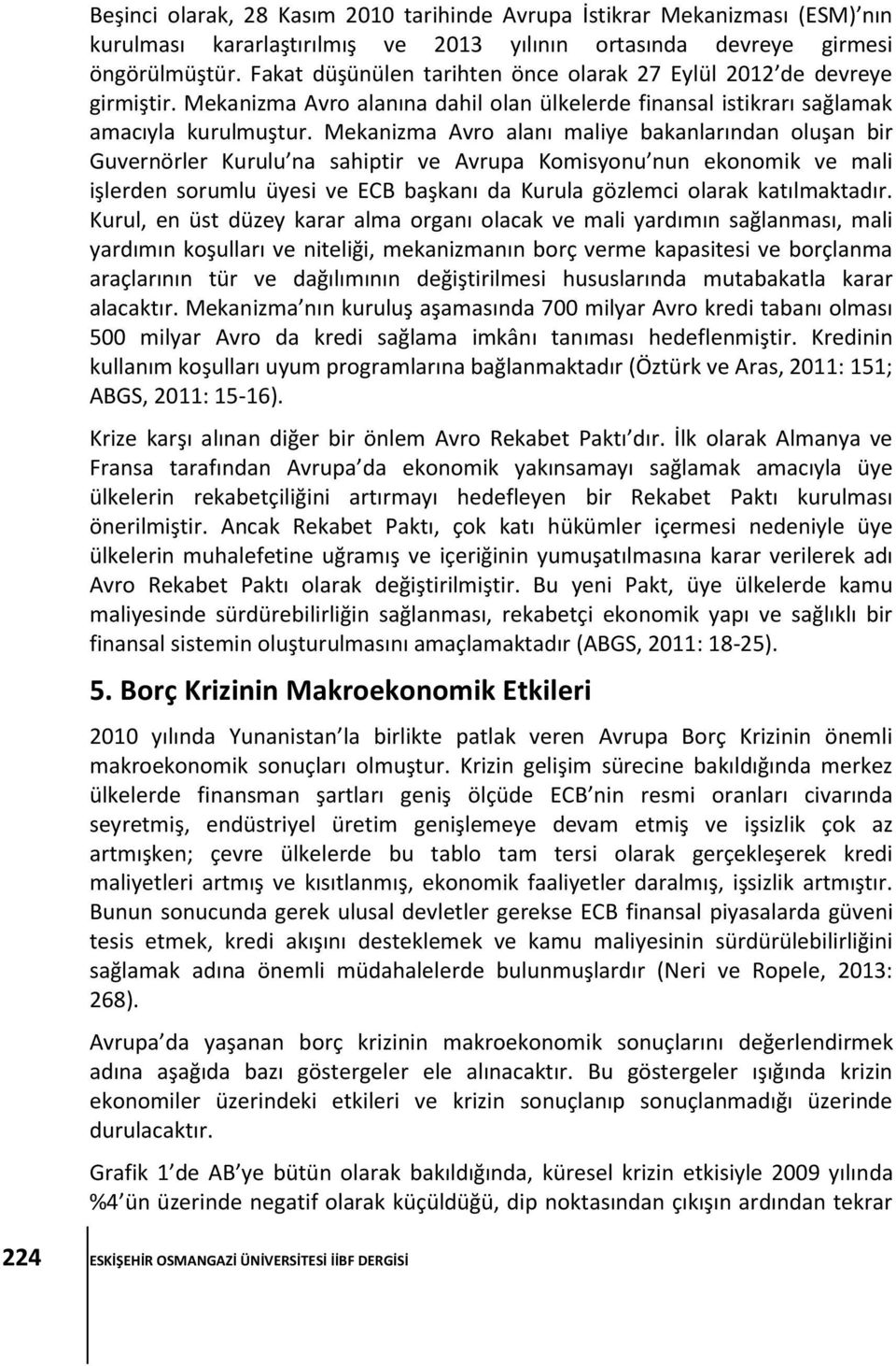 Mekanizma Avro alanı maliye bakanlarından oluşan bir Guvernörler Kurulu na sahiptir ve Avrupa Komisyonu nun ekonomik ve mali işlerden sorumlu üyesi ve ECB başkanı da Kurula gözlemci olarak