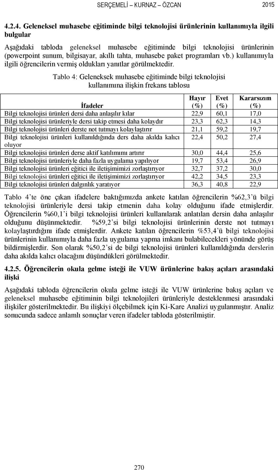 bilgisayar, akıllı tahta, muhasebe paket programları vb.) kullanımıyla ilgili öğrencilerin vermiş oldukları yanıtlar görülmektedir.