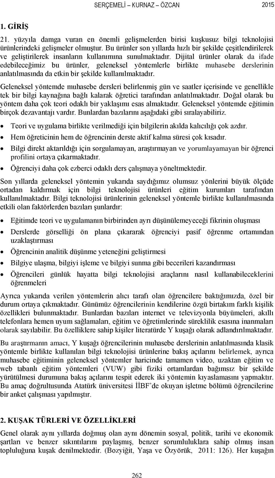 Dijital ürünler olarak da ifade edebileceğimiz bu ürünler, geleneksel yöntemlerle birlikte muhasebe derslerinin anlatılmasında da etkin bir şekilde kullanılmaktadır.