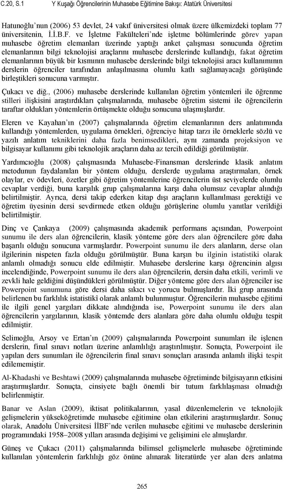 derslerinde kullandığı, fakat öğretim elemanlarının büyük bir kısmının muhasebe derslerinde bilgi teknolojisi aracı kullanımının derslerin öğrenciler tarafından anlaşılmasına olumlu katlı