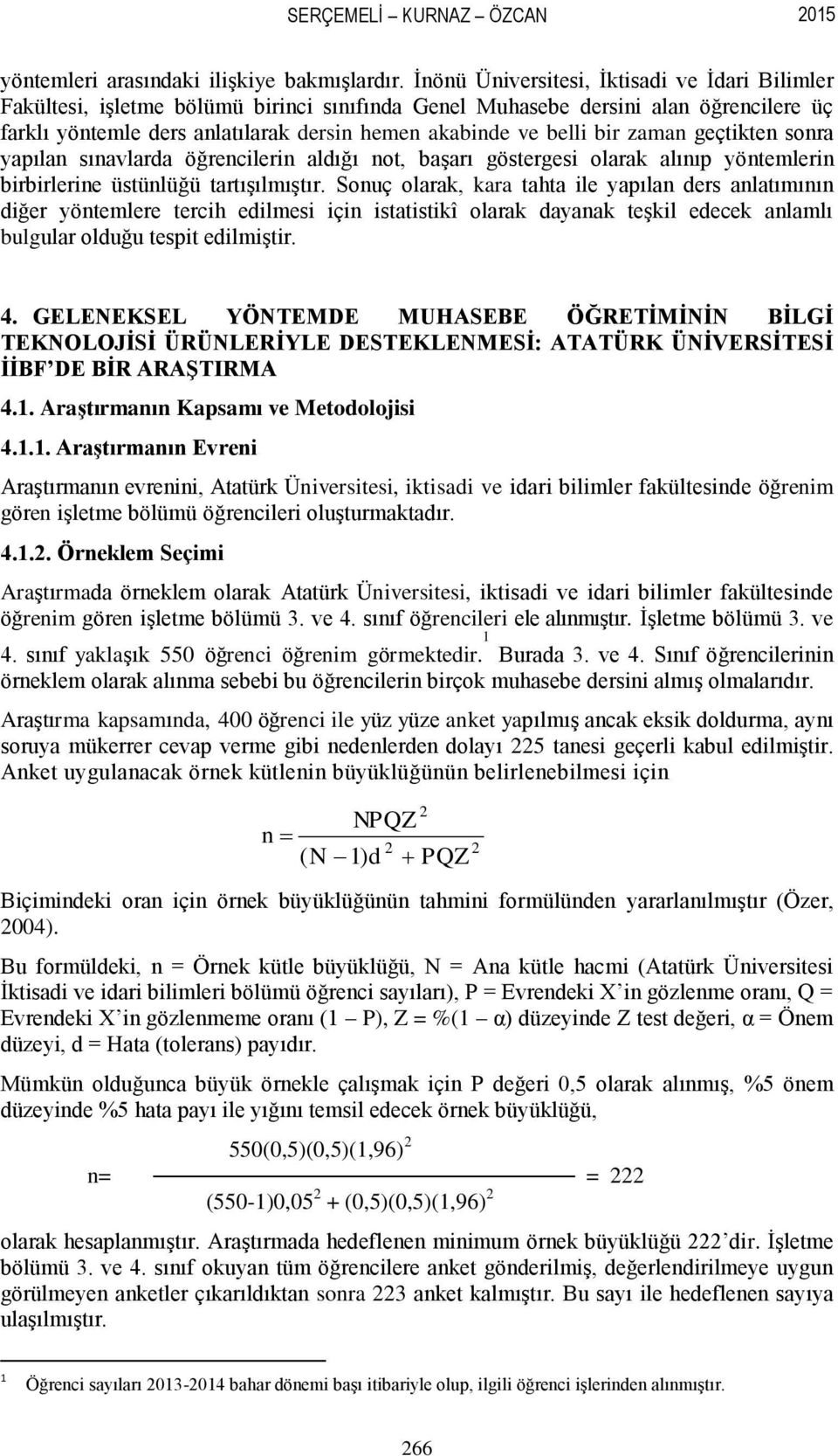 bir zaman geçtikten sonra yapılan sınavlarda öğrencilerin aldığı not, başarı göstergesi olarak alınıp yöntemlerin birbirlerine üstünlüğü tartışılmıştır.