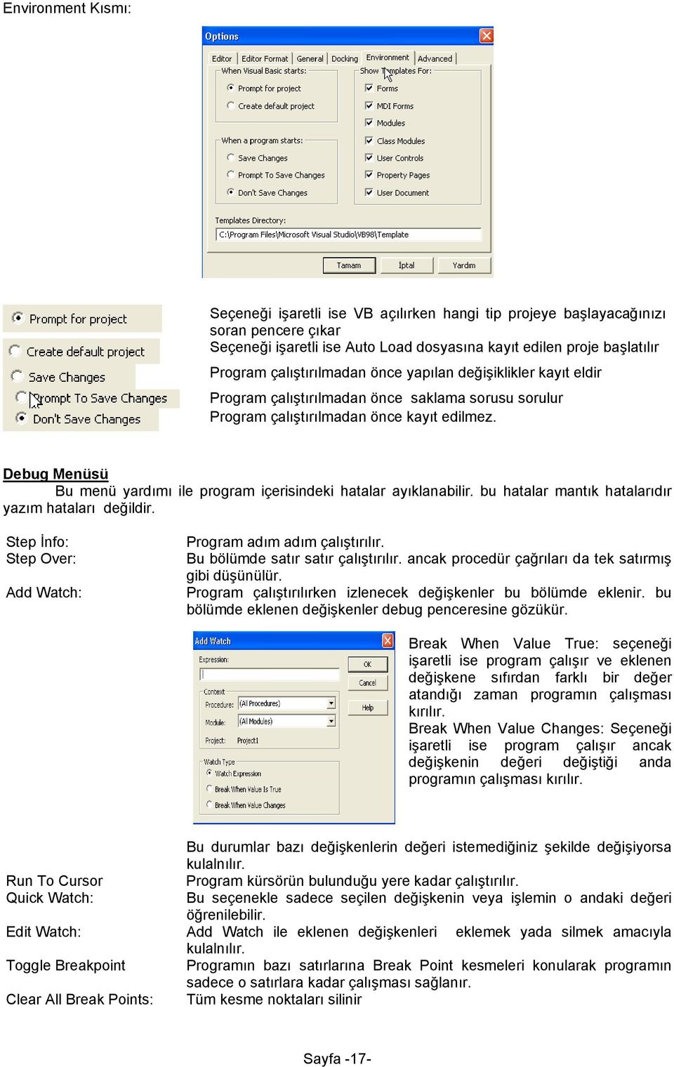 Debug Menüsü Bu menü yardımı ile program içerisindeki hatalar ayıklanabilir. bu hatalar mantık hatalarıdır yazım hataları değildir. Step İnfo: Step Over: Add Watch: Program adım adım çalıştırılır.